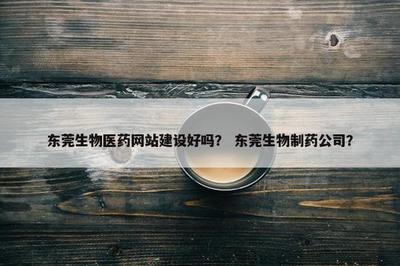 東莞生物醫(yī)藥網(wǎng)站建設(shè)與公司發(fā)展 數(shù)字化時代的戰(zhàn)略橋梁